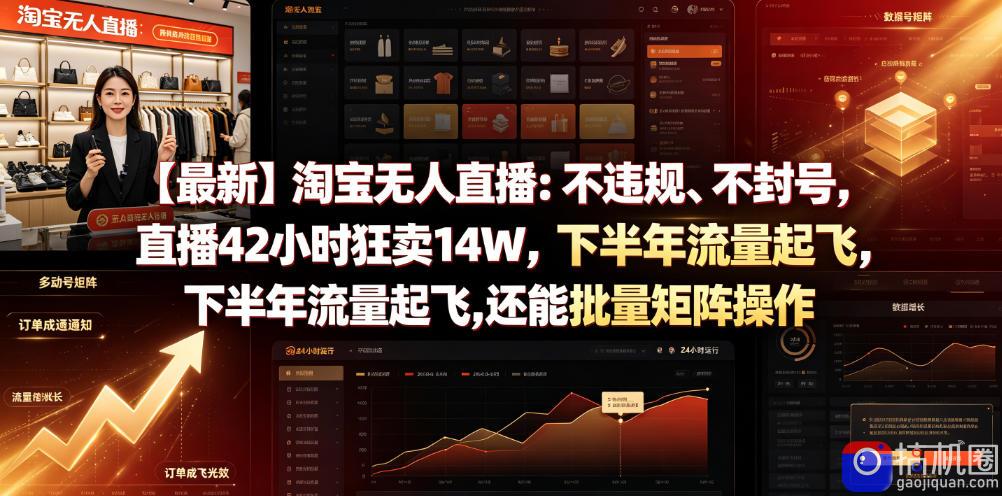 【最新】淘宝无人直播：不违规、不封号，直播42小时狂卖14W，下半年流量起飞，还能批量矩阵操作【揭秘】