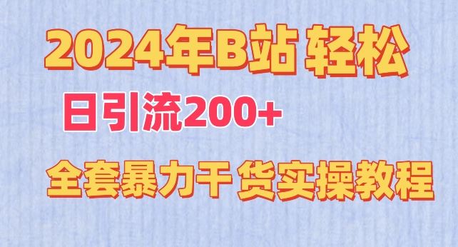 2024年B站轻松日引流200 的全套暴力干货实操教程【揭秘】
