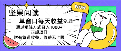 （11377期）坚果阅读单窗口每天收益9.8通过矩阵方式日入1000 正规项目附有管道收益…
