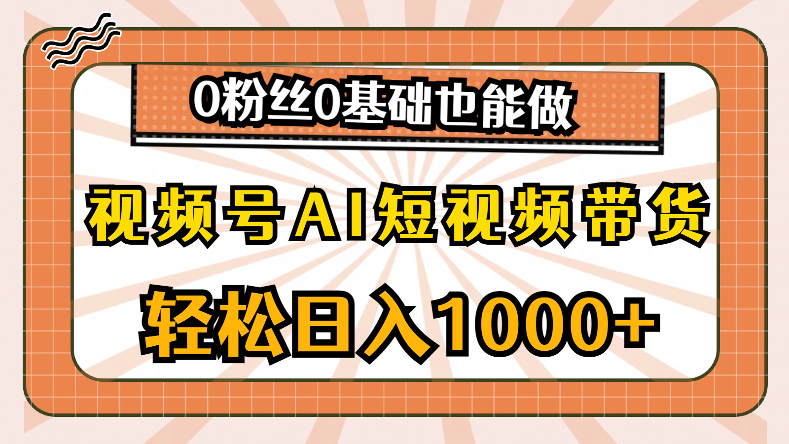 （10945期）视频号AI短视频带货，轻松日入1000 ，0粉丝0基础也能做