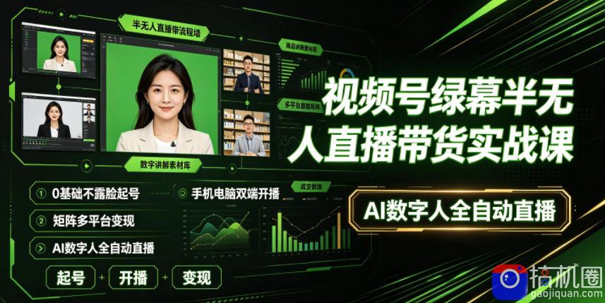 视频号绿幕半无人直播带货实战课|0基础不露脸起号、手机电脑双端开播、矩阵多平台变现、AI数字人全自动直播