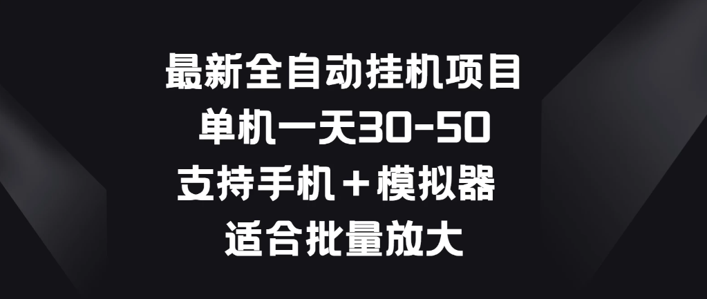 最新全自动挂机项目，单机一天30-50，支持手机＋模拟器，适合批量放大