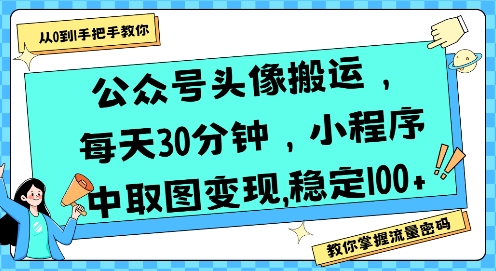 公众号头像搬运，每天30分钟，小程序中取图变现稳定100 