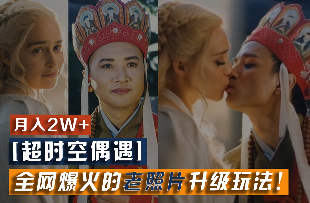 【超时空偶遇】全网爆火的老照片升级玩法！小白月入2w ，一部手机就可以搞定