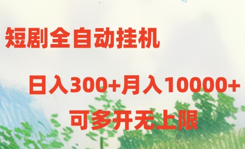 （10791期）短剧全自动挂机项目：日入300 月入10000 