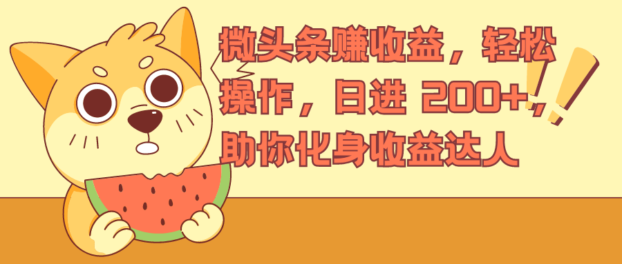 微头条赚收益，轻松操作，日进 200 ，助你化身收益达人