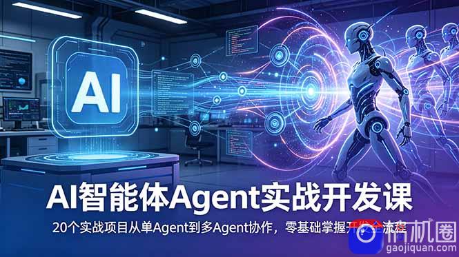 AI智能体Agent实战开发课:20个实战项目从单Agent到多Agent协作,零基础掌握开发全流程