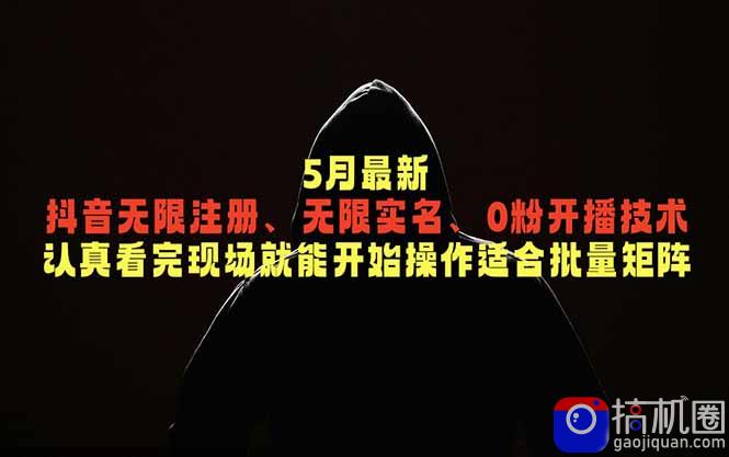 5月最新抖音无限注册、无限实名、0粉开播技术，认真看完现场就能开始操作，适合批量矩阵