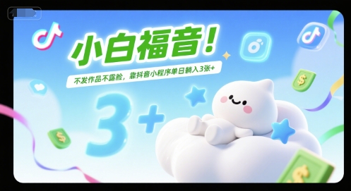 小白福音！不发作品不露脸，靠抖音小程序单日躺入3张 