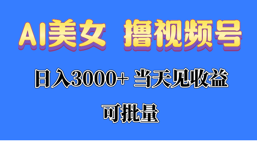 （10471期）AI美女 撸视频号分成，当天见收益，日入3000 ，可批量！！！