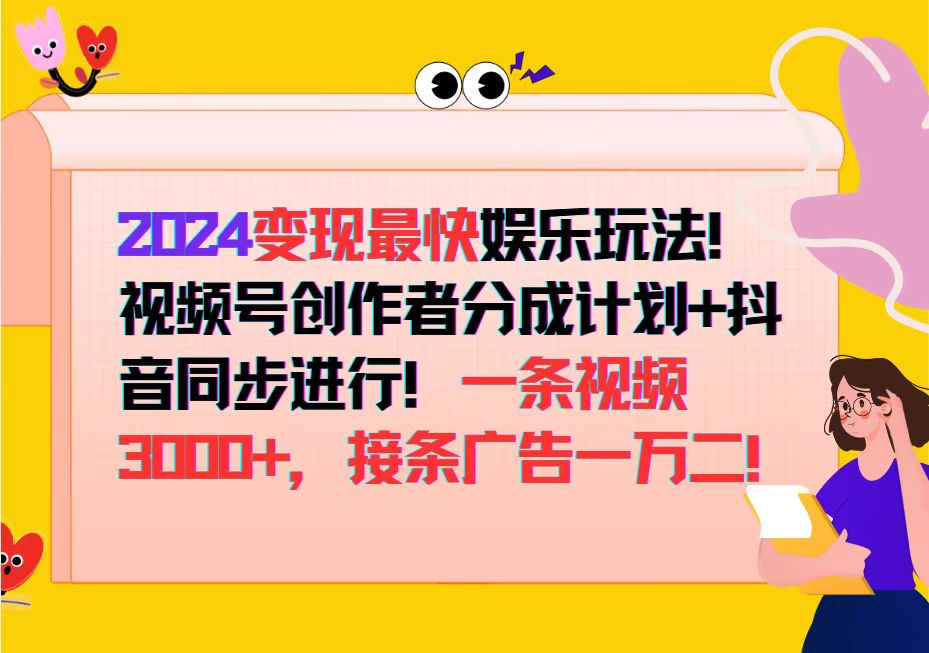 （12648期）2024变现最快娱乐玩法！视频号创作者分成计划 抖音同步进行！一条视频3…