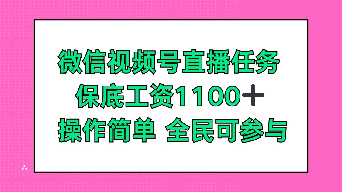 微信视频号直播任务，保底工资1100 ，全民可参与