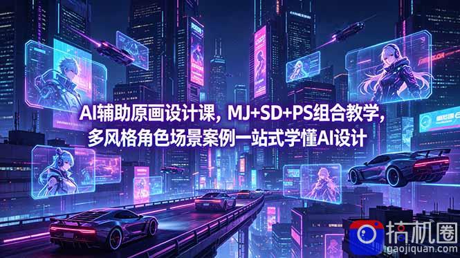 AI辅助原画设计课，MJ SD PS组合教学，多风格角色场景案例一站式学懂AI设计