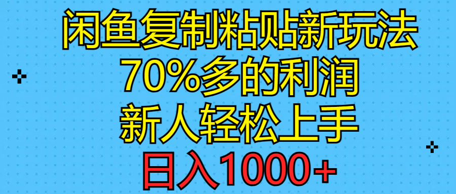 （11089期）闲鱼复制粘贴新玩法，70%利润，新人轻松上手，日入1000 