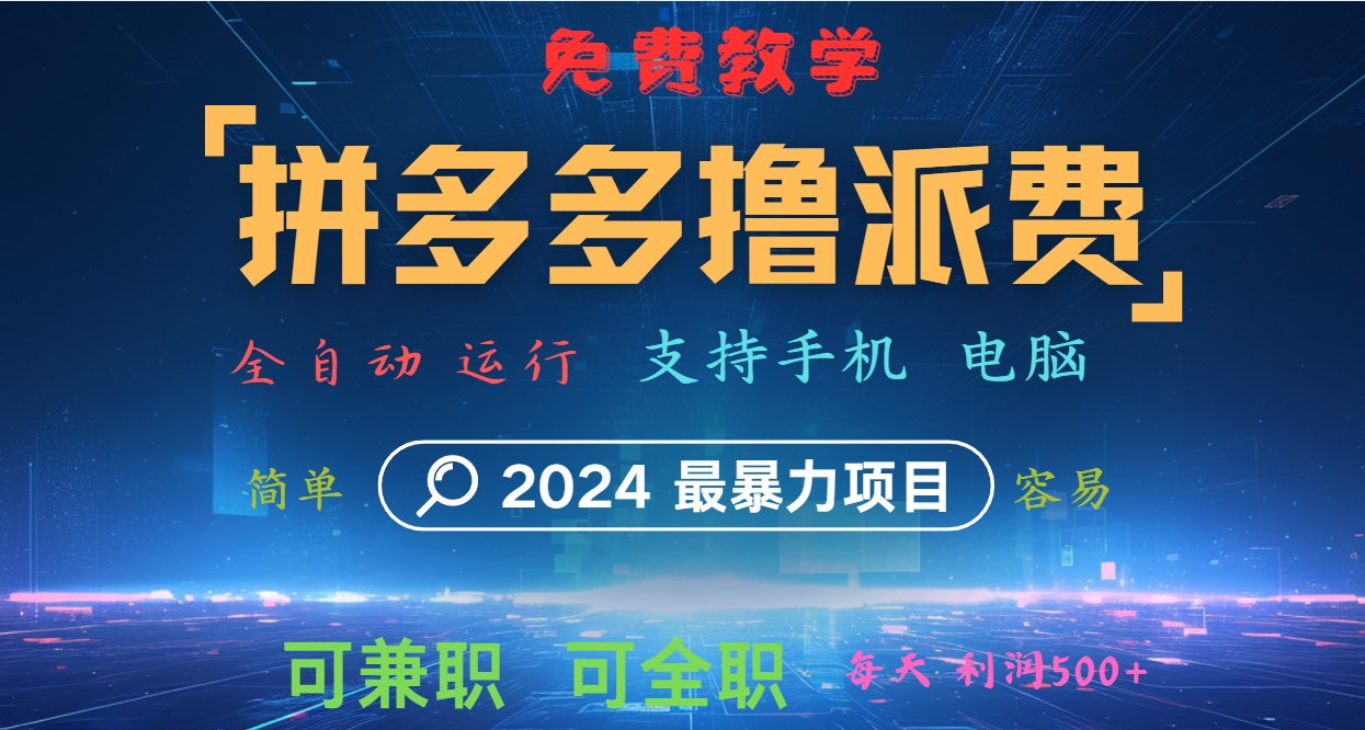 拼多多撸派费，2024最暴利的项目。软件全自动运行，日下1000单。每天利润500 ，免费