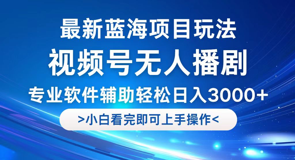 （12791期）视频号最新玩法，无人播剧，轻松日入3000 ，最新蓝海项目，拉爆流量收…