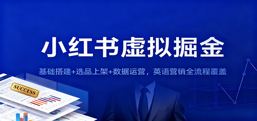 小红书虚拟掘金:基础搭建 选品上架 数据运营,英语营销全流程覆盖