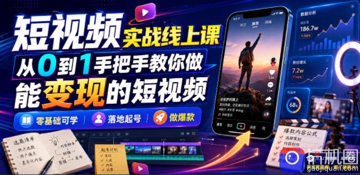 短视频实战线上课，从0到1手把手教你做能变现的短视频，零基础可学，落地起号做爆款