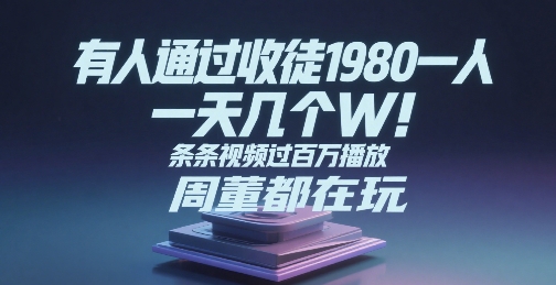有人通过收徒1980一人，一天几个W，条条视频过百万播放，周董都在玩