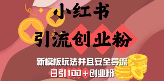 小红书引流创业粉，新模板玩法并且安全导流，日引100 创业粉