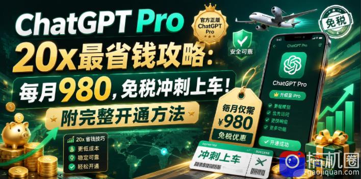 ChatGPT Pro 20x最省钱攻略：每月980，免税冲刺上车！附完整开通方法【文档】
