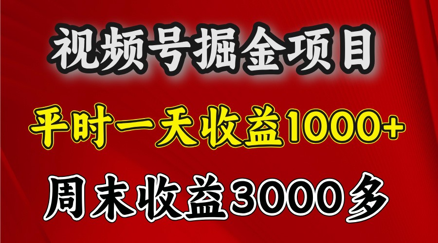 一天收益1000 视频号掘金,周末收益会更高些