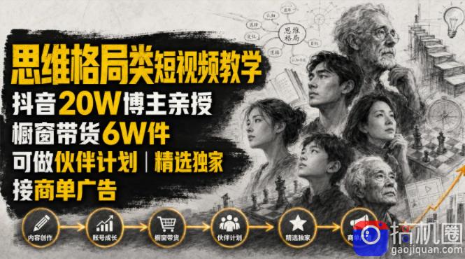 人性思维格局类短视频教学,抖音20W博主亲授,橱窗带货6W件,可做伙伴计划、精选独家、接商单广告