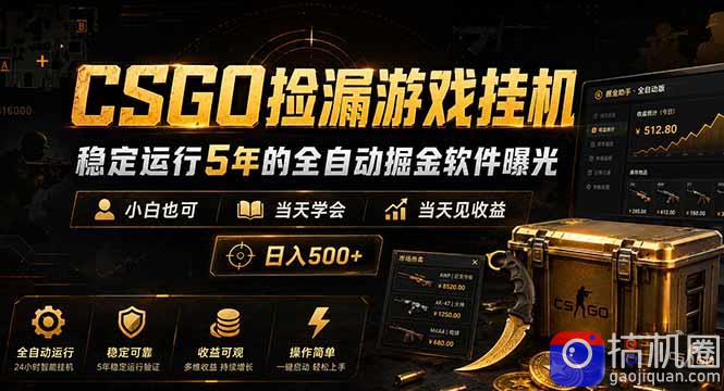 CSGO捡漏游戏挂机,稳定运行5年的全自动掘金软件曝光,小白也可当天学会,当天见收益,日入500
