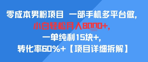 零成本男粉项目 一部手机多平台做，小白轻松月入8k ，一单纯利15块 ，转化率60% 【项目拆解】