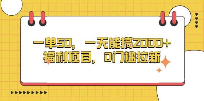 (13295期)一单50,一天能搞2000 ,福利项目,0门槛拉新