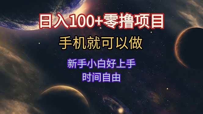 （15253期）日入100 零撸项目 不看广告 手机可做 新手小白可以做 时间自由