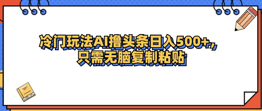 （12712期）冷门玩法最新AI头条撸收益日入500 