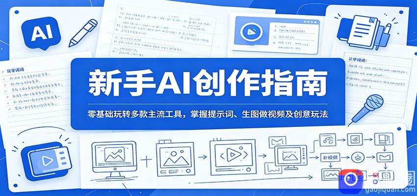 新手AI创作指南：零基础玩转多款主流工具，掌握提示词、生图做视频及创意玩法