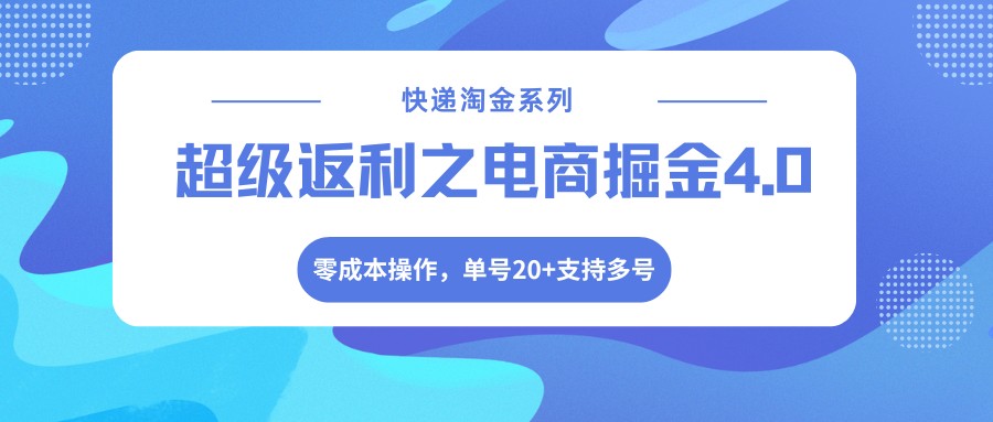 快递淘金系列；超级返利之电商掘金4.0，零成本操作，单号20 支持多号