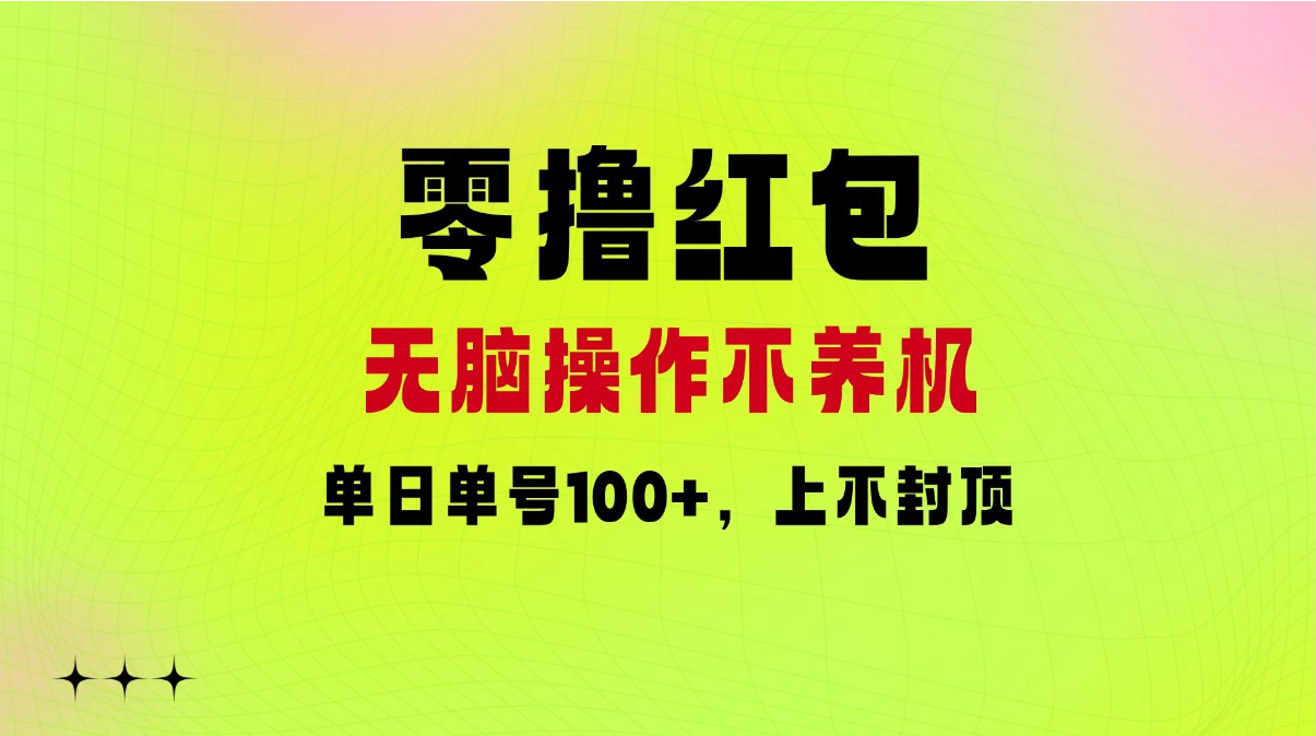 零撸红包：无脑操作不养机，单日单号100 ，硬撸上不封顶