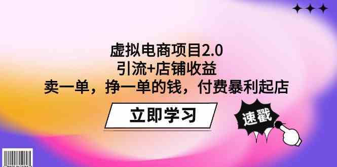 （9645期）虚拟电商项目2.0：引流 店铺收益 卖一单，挣一单的钱，付费暴利起店
