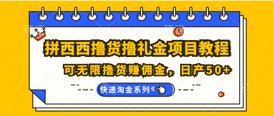 拼西西撸货撸礼金项目教程；可无限撸货赚佣金，日产50 