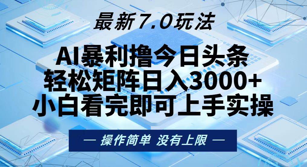 (13125期)今日头条最新7.0玩法,轻松矩阵日入3000
