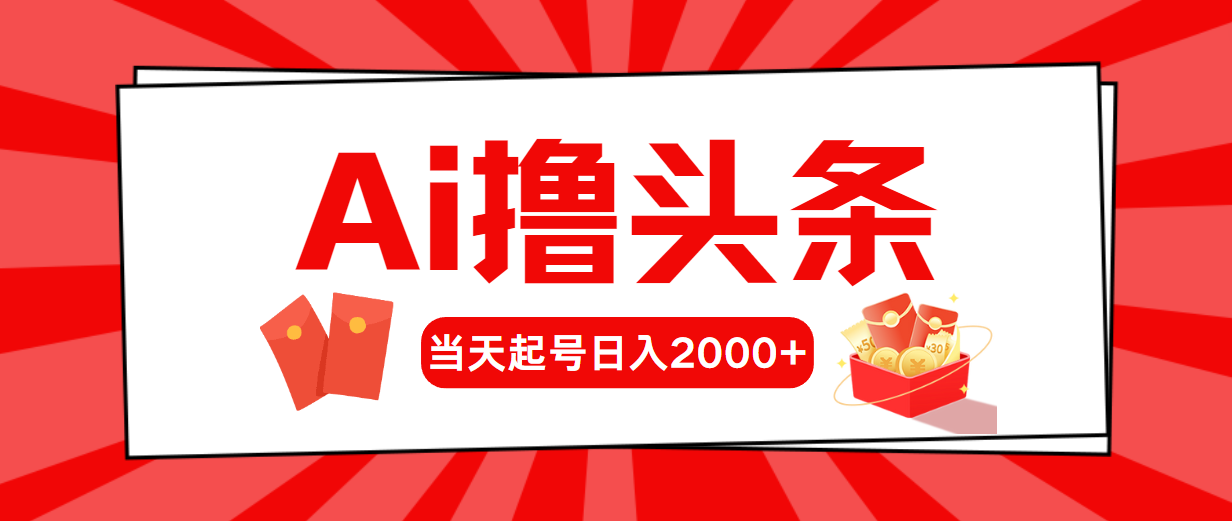 （10736期）AI撸头条，当天起号，第二天见收益，日入2000 