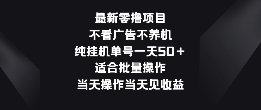 最新零撸项目，不看广告不养机，纯挂机单号一天50＋适合批量操作