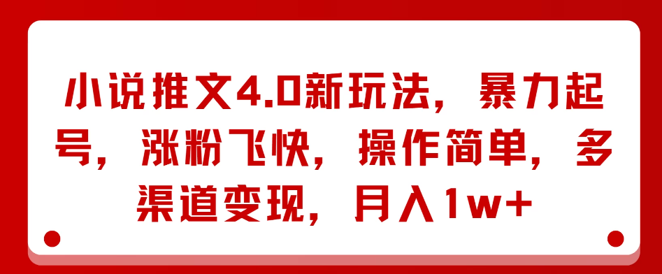 小说推文4.0新玩法，暴力起号，涨粉飞快，操作简单，多渠道变现，月入1w 