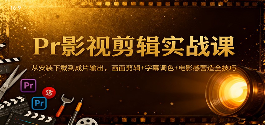 Pr影视剪辑实战课:从安装下载到成片输出,画面剪辑 字幕调色 电影感营造全技巧