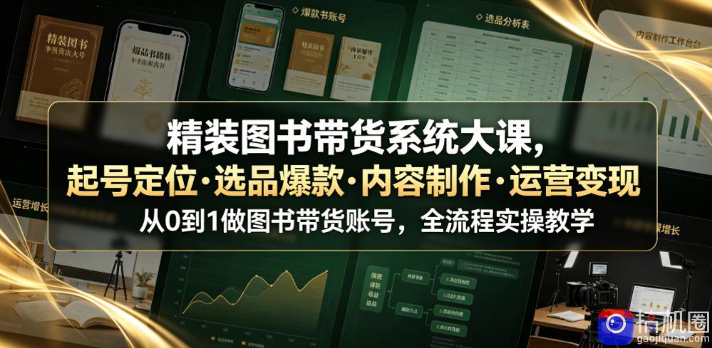 精装图书带货系统大课,起号定位・选品爆款・内容制作・运营变现,从0到1做图书带货账号,全流程实操教学