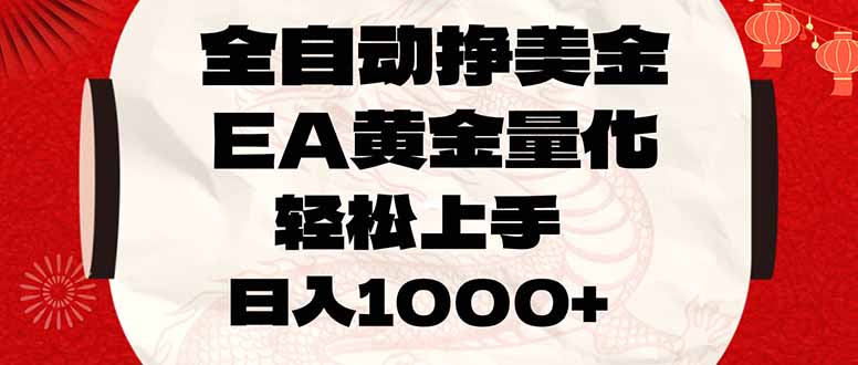 全自动挣美金，EA黄金量化，小白轻松入手，日入1000 