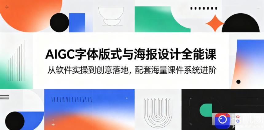 AIGC字体版式与海报设计全能课，从软件实操到创意落地，配套海量课件系统进阶