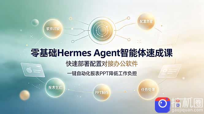 零基础Hermes Agent智能体速成课，快速部署配置对接办公软件；一键自动化报表PPT降低工作负担