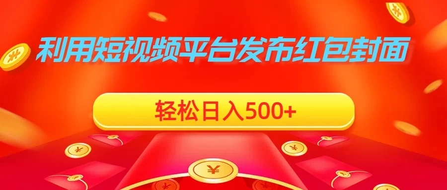利用短视频平台发布红包封面，轻松日入500 