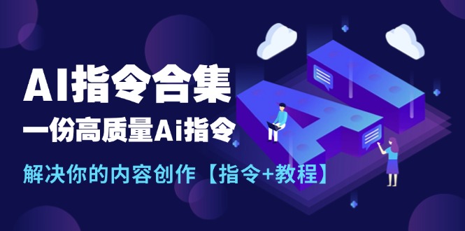 （11536期）最新AI指令合集，一份高质量Ai指令，解决你的内容创作【指令 教程】