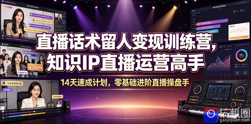 直播话术留人变现训练营，知识IP直播运营高手，14天速成计划，零基础进阶直播操盘手