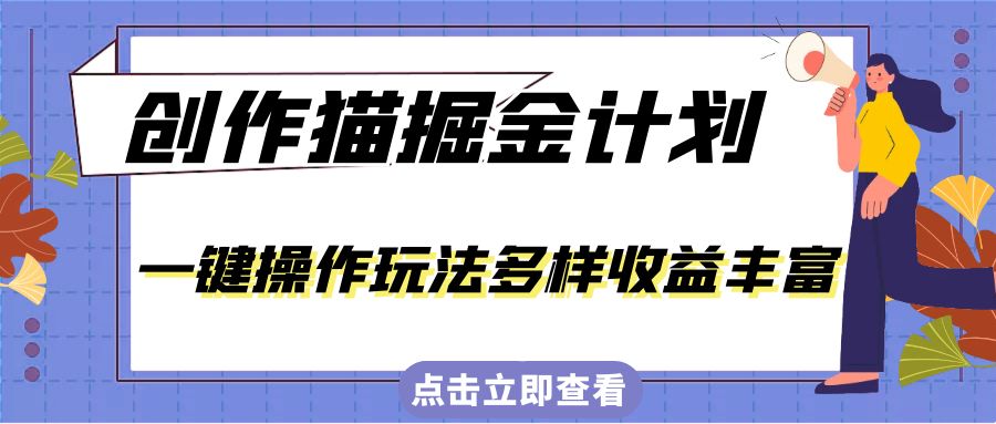 外面卖 980 的创作猫掘金计划，一键操作玩法多样收益丰富，小白三天上手